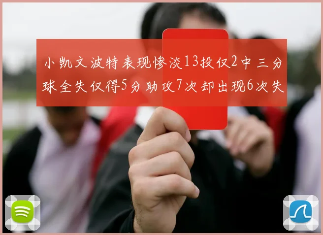 小凯文波特表现惨淡13投仅2中三分球全失仅得5分助攻7次却出现6次失误