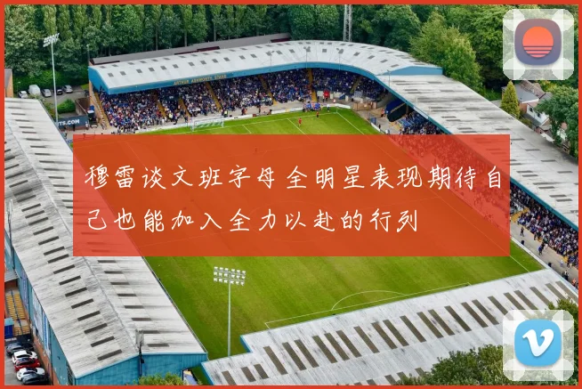 穆雷谈文班字母全明星表现期待自己也能加入全力以赴的行列