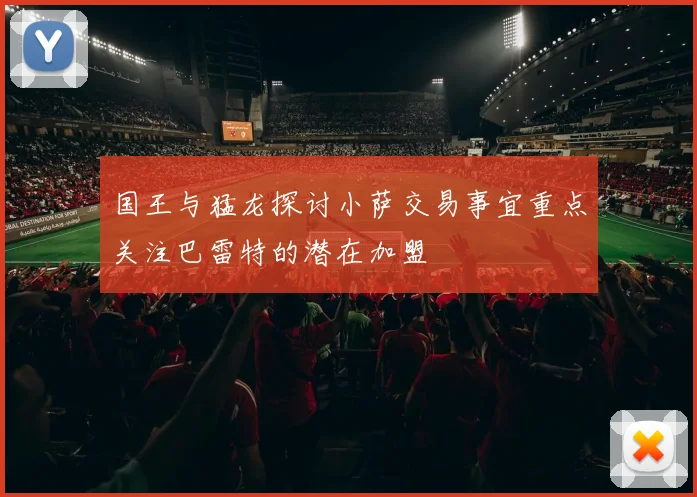 国王与猛龙探讨小萨交易事宜重点关注巴雷特的潜在加盟