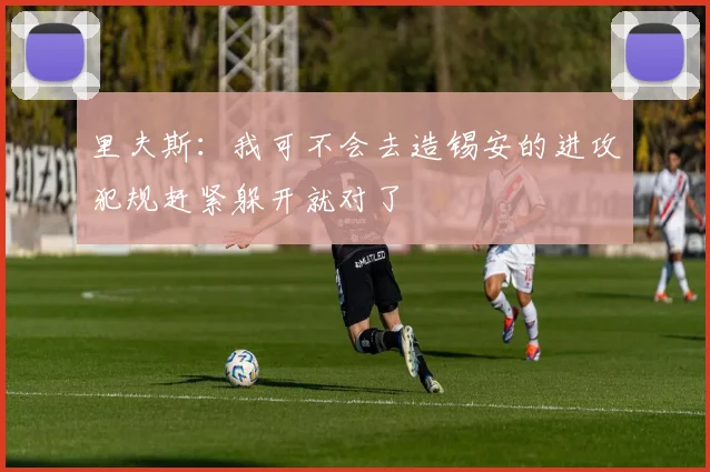 里夫斯：我可不会去造锡安的进攻犯规赶紧躲开就对了