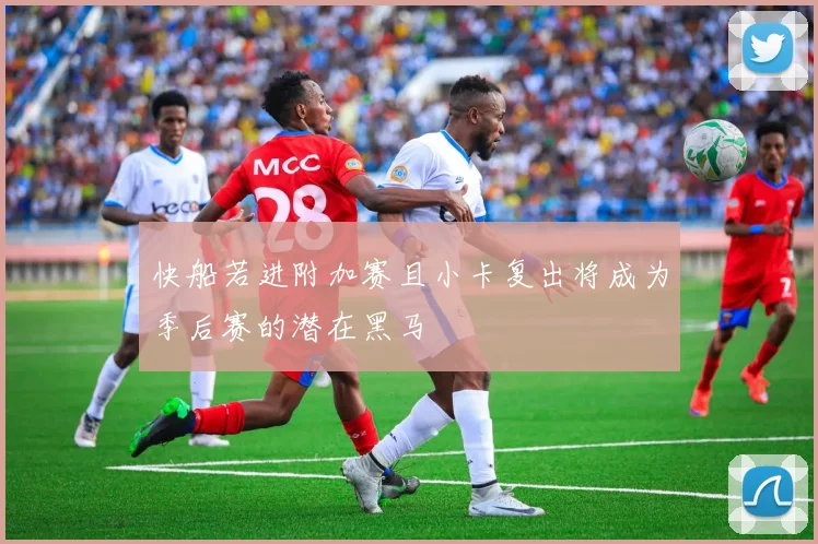 快船若进附加赛且小卡复出将成为季后赛的潜在黑马
